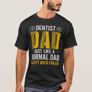 Dentist Dad Just Like A Normal Dad Except Much Coo T-Shirt