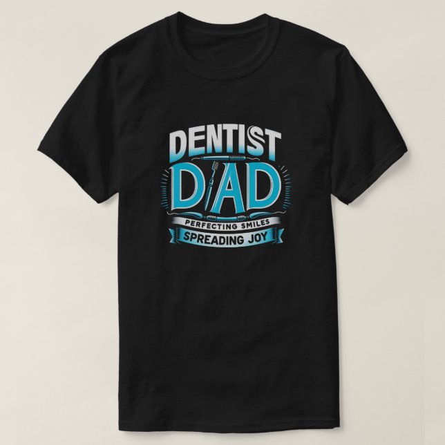  Dentist Dad - Perfecting Smiles, Spreading Joy  T-Shirt (Design Front)