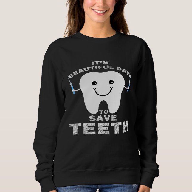 Dentist Day - Its a Beautiful Day to Save Teeth Sweatshirt (Front)