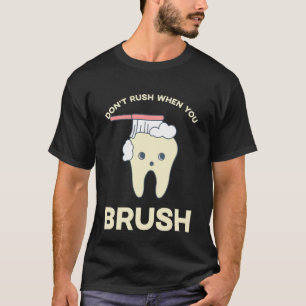 DENTIST Don't rush when you brush  2 T-Shirt