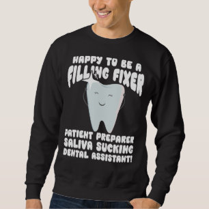 Dentist Happy To Be A Filling Fixer Dental Assista Sweatshirt