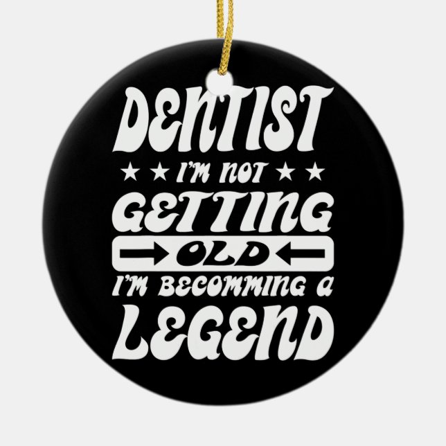 Dentist I'm Not Getting Old I'm Becomming A Ceramic Ornament (Front)