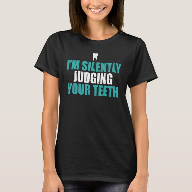 Dentist I'm Silently Judging Your Teeth Dental Hyg T-Shirt (Front)