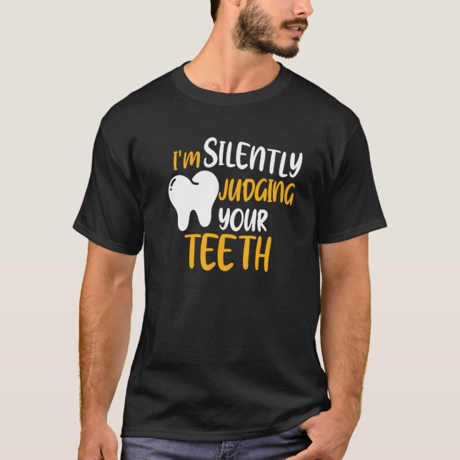 Dentist I'm Silently Judging Your Teeth Funny Hygi T-Shirt (Front)