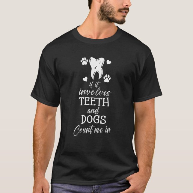 Dentist Involves Teeth And Dogs Count Me In Dentis T-Shirt (Front)