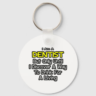 Dentist Joke .. Drink for a Living Keychain