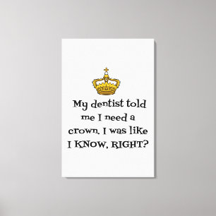 DENTIST  NEED CROWN CANVAS PRINT