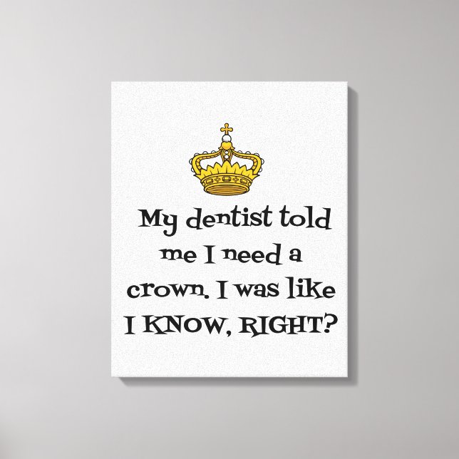 DENTIST  NEED CROWN CANVAS PRINT (Front)