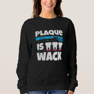 Dentistry Tooth Dental Plaque Is Wack 1 Sweatshirt