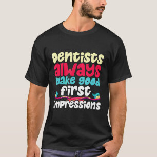 Dentists Always Make First Good Impressions Funny  T-Shirt