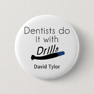 Dentists Do it with drills 2 Inch Round Button