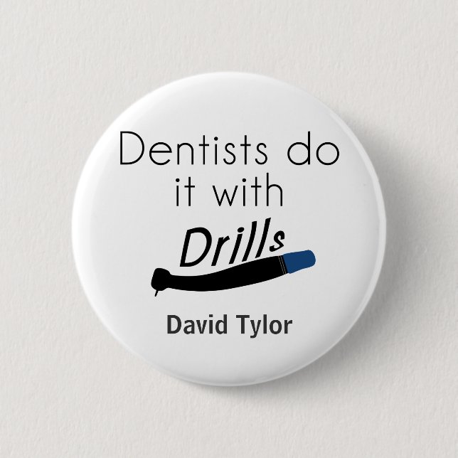 Dentists Do it with drills 2 Inch Round Button (Front)