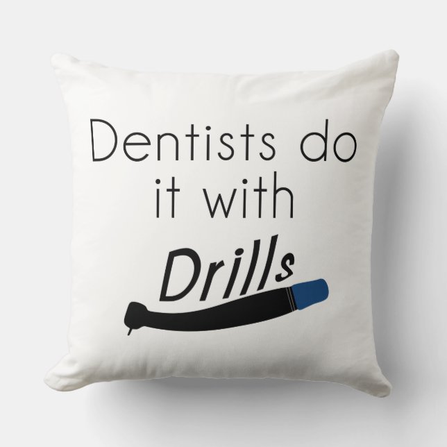 Dentists Do it with drills Throw Pillow (Front)