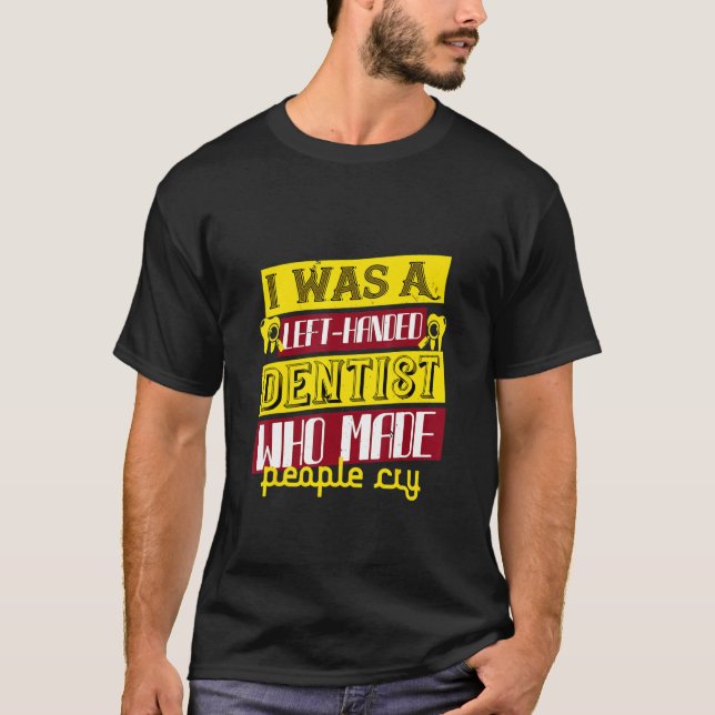 Dentists  I Was Left Handed T-Shirt (Front)