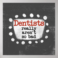 Dentists Really Aren't So Bad Poster Wall Art