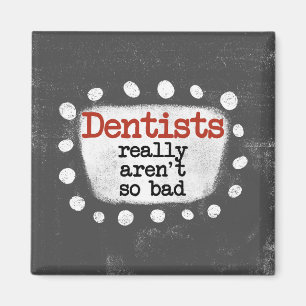 Dentists Really Aren't So Bad Refrigerator Magnet