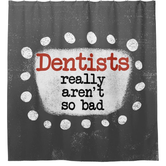 Dentists Really Aren't So Bad Shower Curtain (Front)