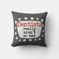 Dentists Really Aren't So Bad Throw Pillow