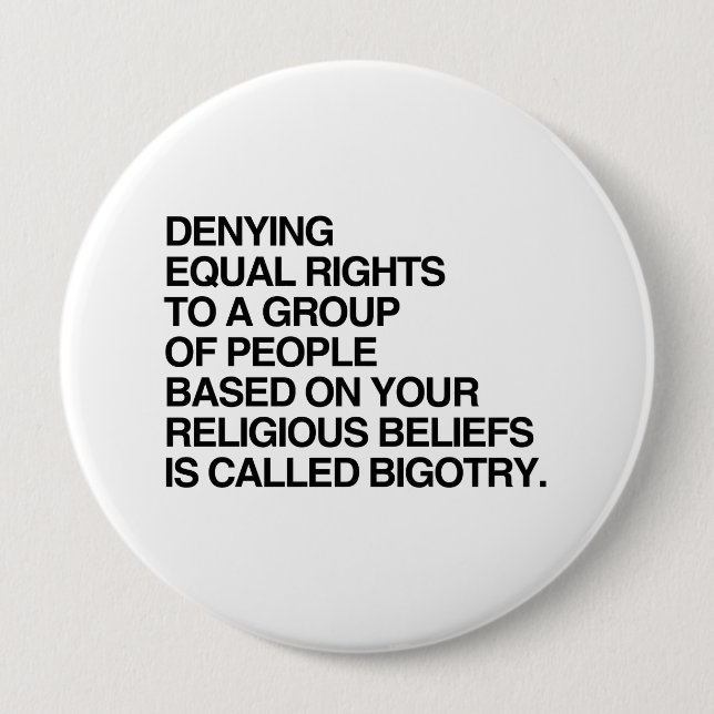 DENYING EQUAL RIGHTS BASED ON RELIGIOUS BELIEFS 4 INCH ROUND BUTTON (Front)