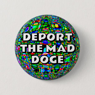 DEPORT THE MAD DOGE 2 INCH ROUND BUTTON