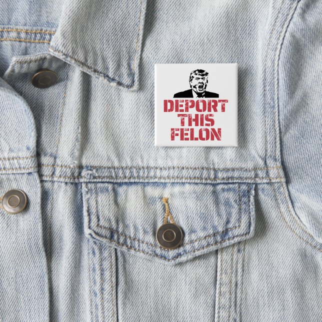 Deport This Felon 2 Inch Square Button (In Situ)