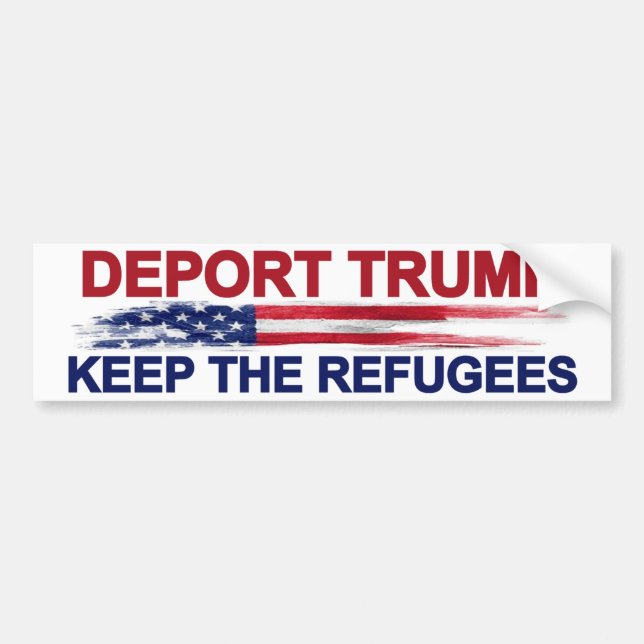 Deport Trump Keep the Refugees Bumper Sticker (Front)