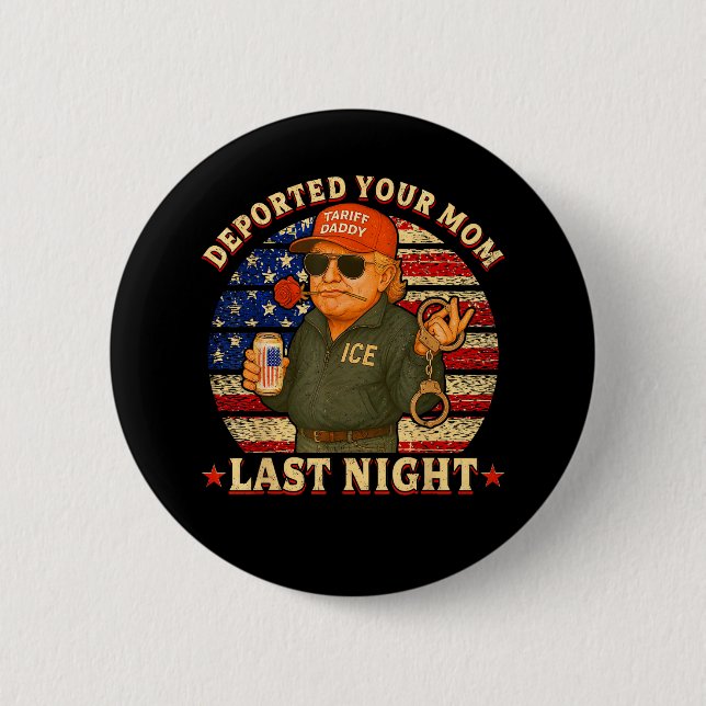 DEPORTED Your MOM Last Night  2 Inch Round Button (Front)