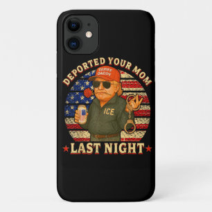 DEPORTED Your MOM Last Night iPhone 11 Case