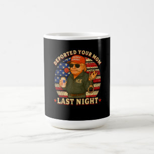 DEPORTED Your MOM Last Night  Coffee Mug