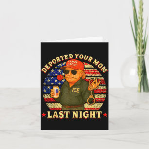 Deported your mom last night daddy trump Deported  Card
