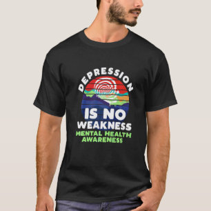 Depression Is No Weakness Mental Health Awareness T-Shirt
