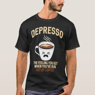 Depresso The Feeling You Get When You've Run Out O T-Shirt
