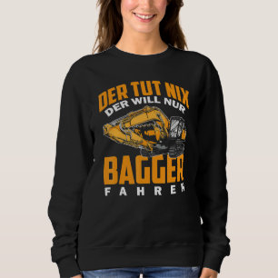 Der Tut Nix Der Will Nur Digger Driving Excavator Sweatshirt