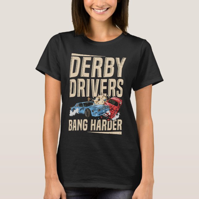 Derby Drivers bang harder for a Demo Derby Driver T-Shirt (Front)