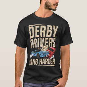 Derby Drivers bang harder for a Demo Derby Driver T-Shirt