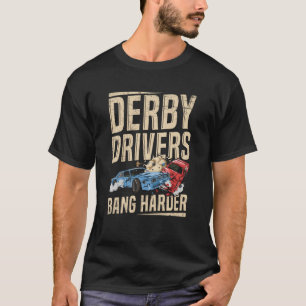 Derby Drivers bang harder for a Demo Derby Driver T-Shirt