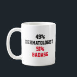 Dermatologist Badass Coffee Mug<br><div class="desc">49% Dermatologist 51% Badass Funny and awesome gift idea for mom, dad, friend, coworker for birthday, christmas, mothers day, fathers day</div>