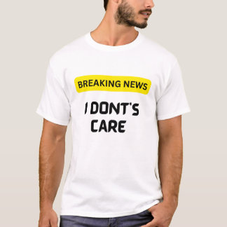 Dernières nouvelles T-shirt I Dont Care