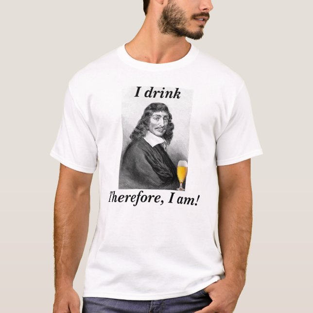 Descartes I Drink Therefore I Am T-Shirt (Front)