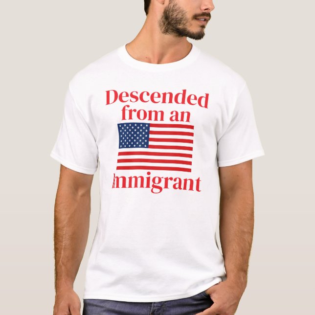 Descended from an Immigrant (customizable) T-Shirt (Front)