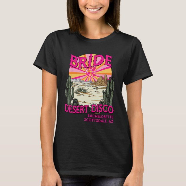 Desert Disco Bride Bridesmaid Scottsdale Bachelore T-Shirt (Front)
