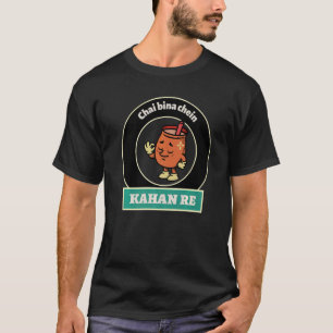 Desi Tea  Chai Bina Chein Kahan Re T-Shirt