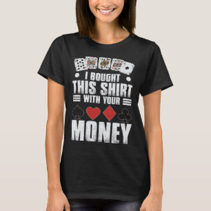 design for men i bought this  with your money gamb T-Shirt