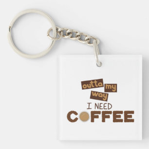 Design with Text outta my way I need Coffee Keychain