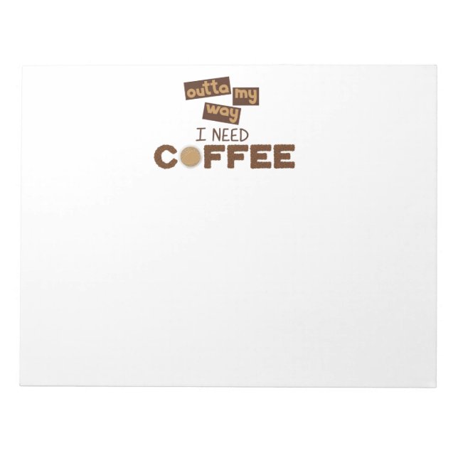 Design with Text outta my way I need Coffee Notepad (Front)