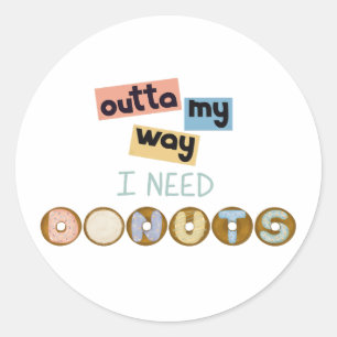 Design with Text outta my way I need Doughnuts Classic Round Sticker