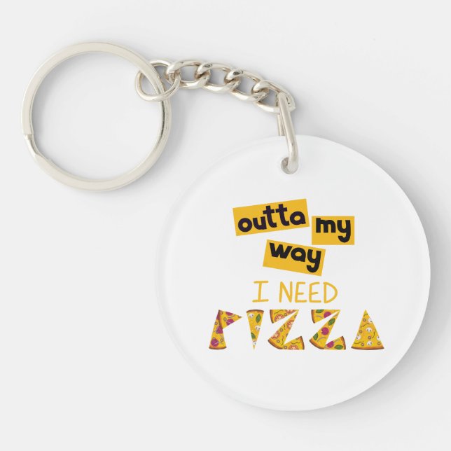 Design with Text outta my way I need Pizza Keychain (Front)