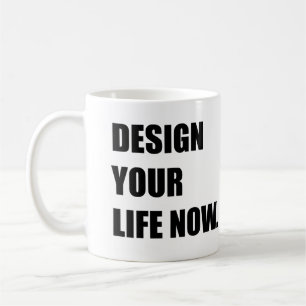 Design your life now coffee mug