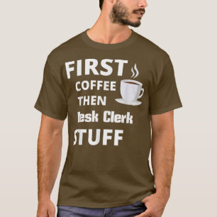 Desk Clerk first coffee then job stuff funny T-Shirt
