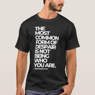 Despair is not being who you are - Kierkegaard  T-Shirt